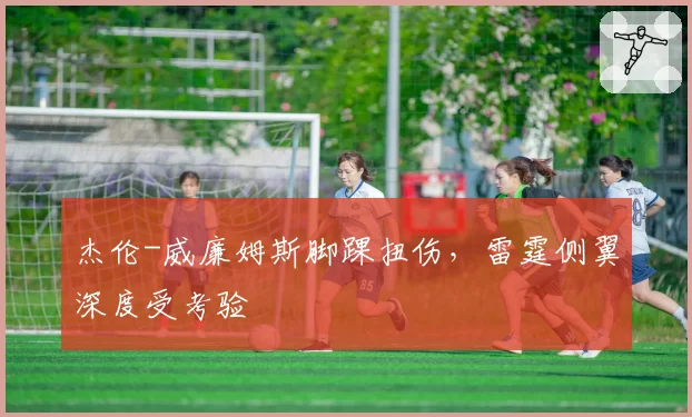 杰伦-威廉姆斯脚踝扭伤,雷霆侧翼深度受考验