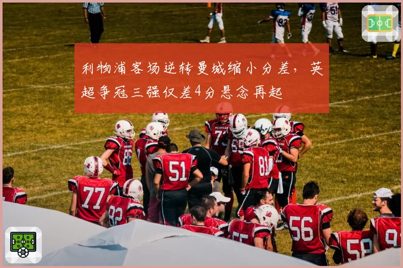 利物浦客场逆转曼城缩小分差,英超争冠三强仅差4分悬念再起