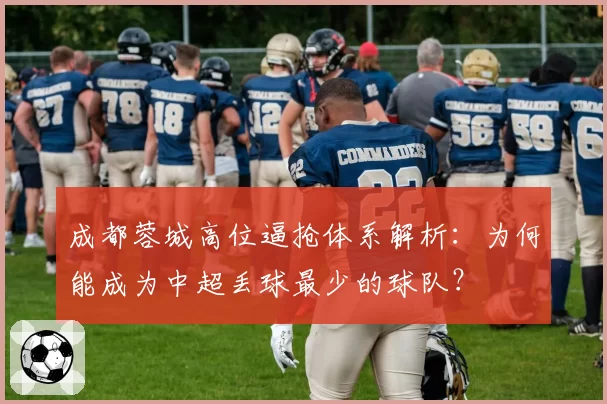 成都蓉城高位逼抢体系解析：为何能成为中超丢球最少的球队？