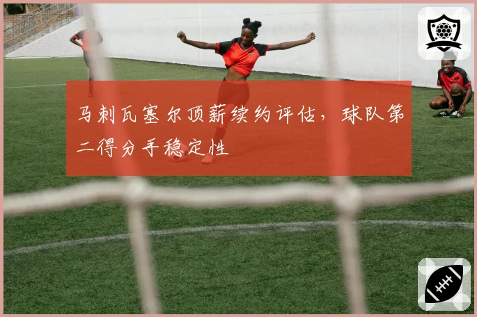 马刺瓦塞尔顶薪续约评估，球队第二得分手稳定性