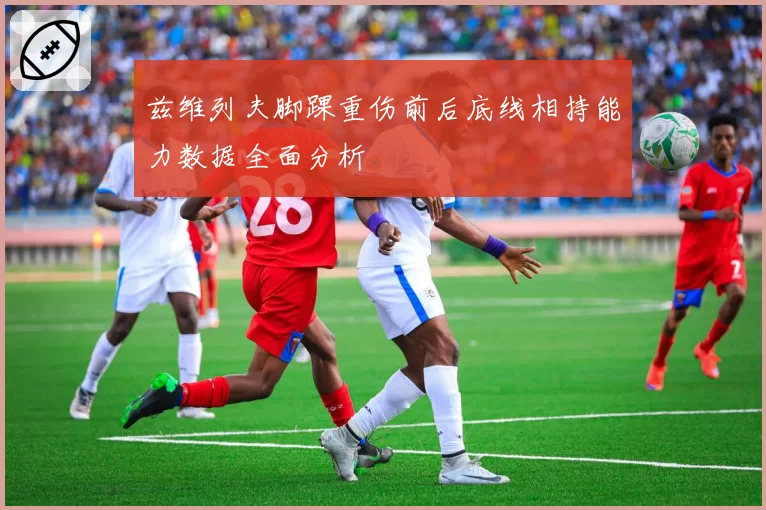 兹维列夫脚踝重伤前后底线相持能力数据全面分析